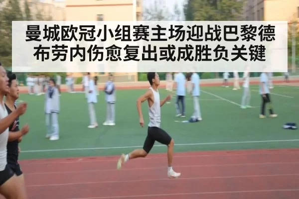 曼城欧冠小组赛主场迎战巴黎德布劳内伤愈复出或成胜负关键
